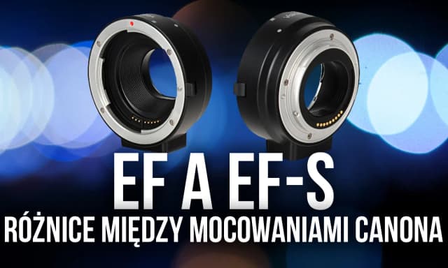 Czy obiektyw EF pasuje do EF-S? Poznaj pełną kompatybilność systemów Canon Czy obiektyw EF pasuje do EF-S? Poznaj pełną kompatybilność systemów Canon